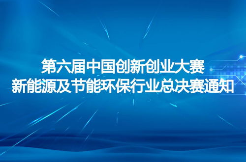 第六届中国创新创业大赛新能源及节能环保行业总决赛 驱动能源投资新浪潮